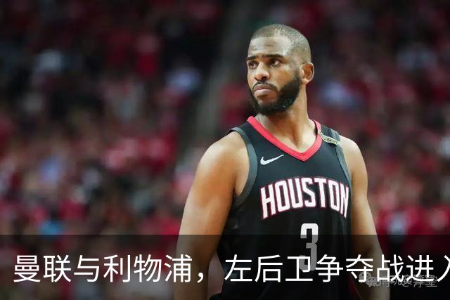 曼联与利物浦，左后卫争夺战进入白热化！