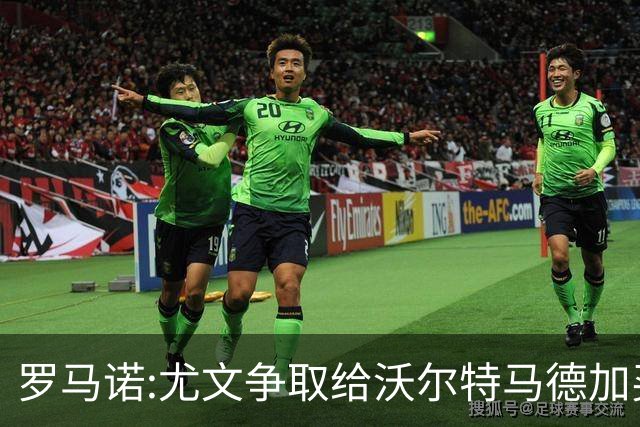 罗马诺:尤文争取给沃尔特马德加买断条款 曼联对齐尔克泽要价很高